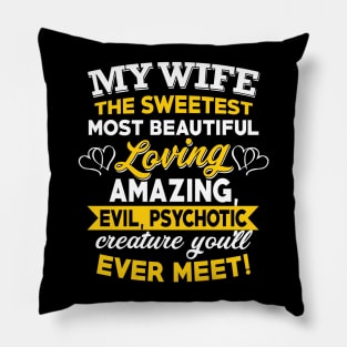 My Wife The Sweetest Most Beautiful Loving Amazing Evil Psychotic You'll Ever Meet Pillow
