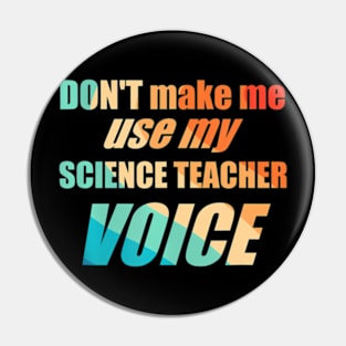 Dont Make Me Use My Science Teacher Voice Pin