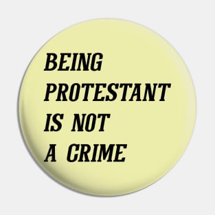 Being Protestant Is Not A Crime (Black) Pin