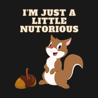 I'm Just A Little Nutorious, Notorious, Funny Squirrel, Cute Squirrel, I'm just a little Notorious, Squirrel Whisperer, Squirrel Quote, Squirrel Lover, Nuts, Squirrel Girl, Flying Squirrel T-Shirt