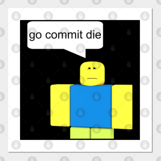 Roblox Go Commit Die T Shirt Roblox Posters And Art Prints Teepublic Uk - funny roblox t