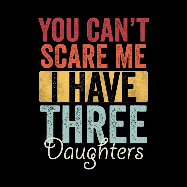 You can't scare me I have three daughters by Horisondesignz