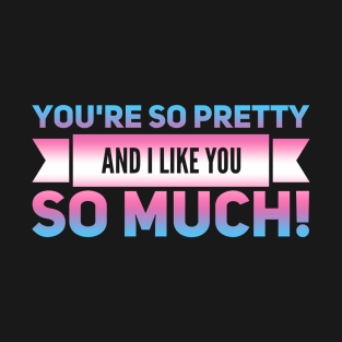 Youre so Pretty (trans) T-Shirt