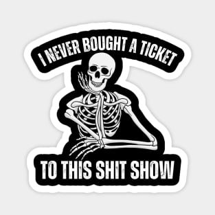 I Never Bought A Ticket To This Shit Show Magnet