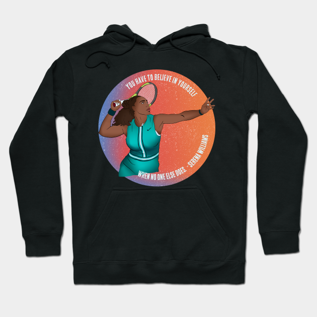 Discover Serena Williams: You Have To Believe In Yourself When No One Else Does - Serena Williams - Hoodie