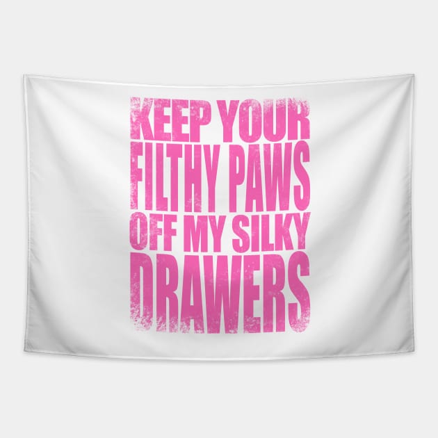 Keep your FILTHY PAWS off my SILKY DRAWERS Tapestry by stateements