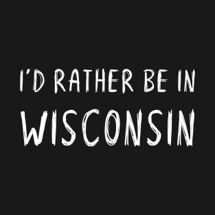 Funny 'I'D RATHER BE IN WISCONSIN' white scribbled scratchy handwritten text T-Shirt