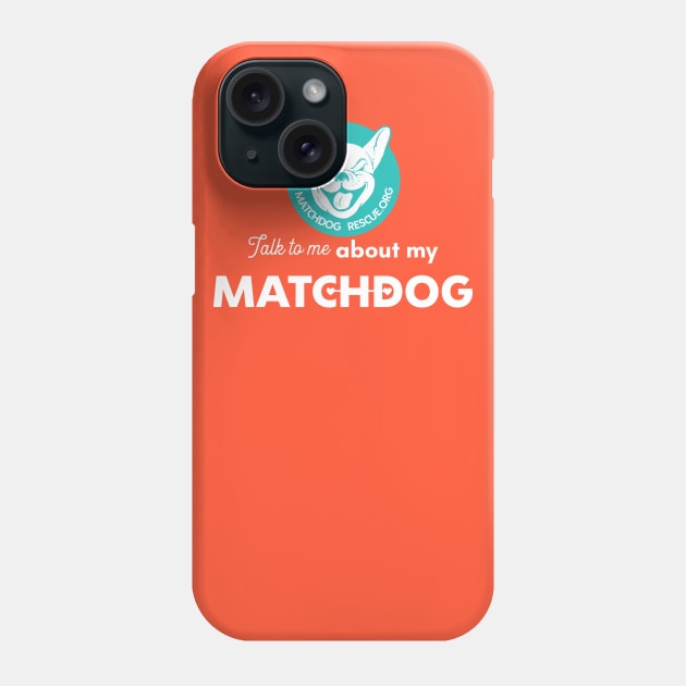 Talk to me about my MatchDog! Phone Case by matchdogrescue