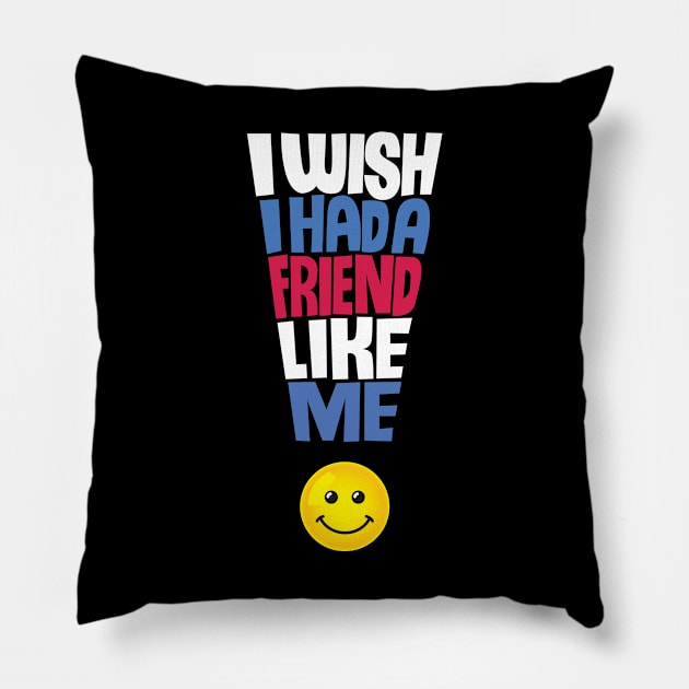 I Wish I Had a Friend Like Me - Funny Quote Pillow by andantino