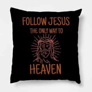 Follow Jesus, The Only Way To Heaven Pillow