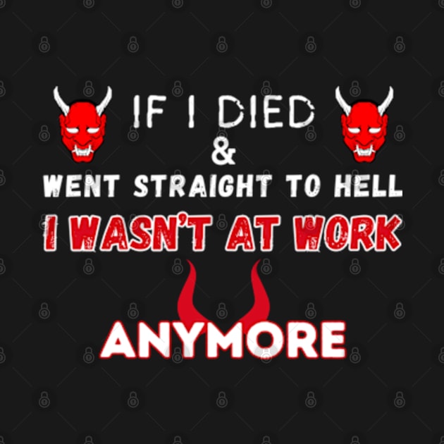 If I Died And Went Straight To Hell I Wasn’t At Work Anymore! by Mojakolane