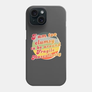 I am too clumsy to be around fragile masculinity Phone Case