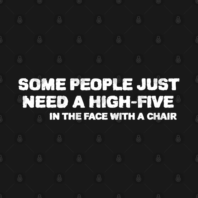 some people  just need a  high five in the face with a chair by ZenCloak