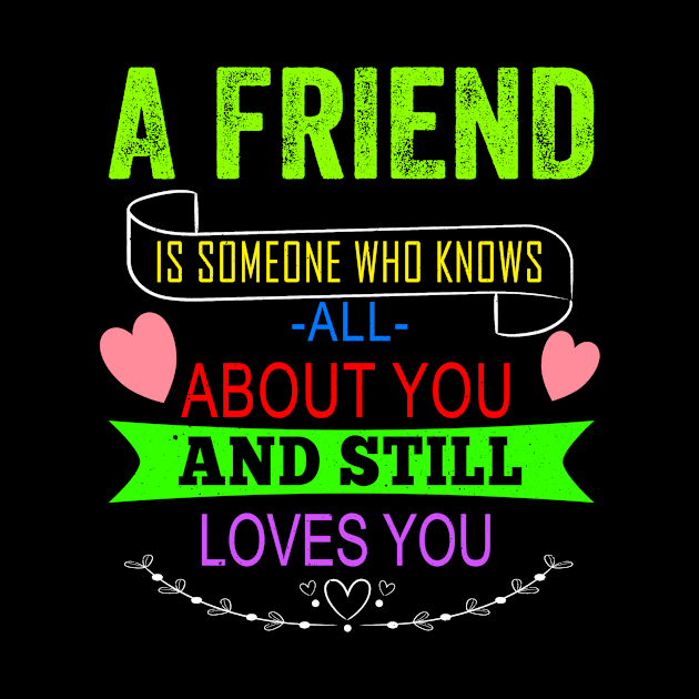 A Friend is Someone who Knows You by Ha'aha'a Designs