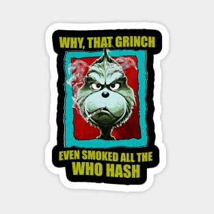 WHY, THAT GRINCH EVEN SMOKED ALL THE WHO HASH Magnet