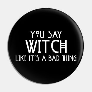 You Say Witch Like It's A Bad Things Spiritual Funny Proud Pagan Wicca Pin