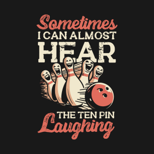 Sometimes I Can Almost Hear The Ten Pin Laughing T-Shirt