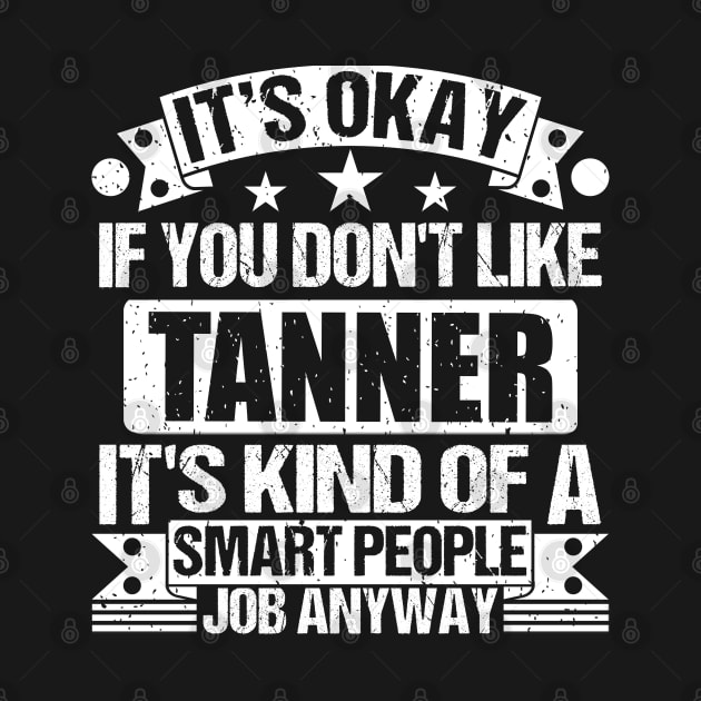 Tanner lover It's Okay If You Don't Like Tanner It's Kind Of A Smart People job Anyway by Benzii-shop 