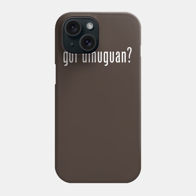 got dinuguan? (white letters) Phone Case by frankpepito