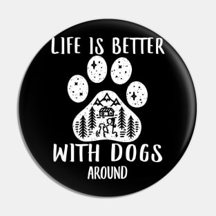 LIFE IS BETTER WITH DOGS AROUND Pin