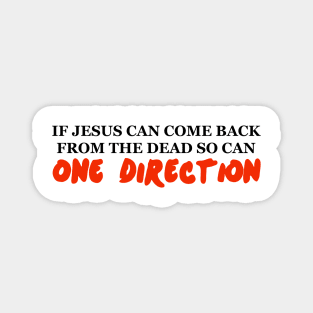 IF JESUS CAN COME BACK FROM THE DEAD SO CAN ONE DIRECTION Magnet