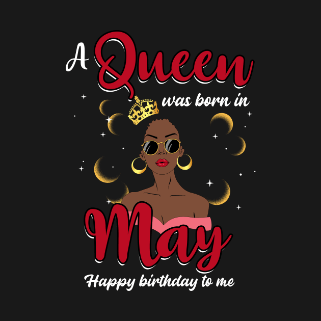 A Queen Was Born In May Happy Birthday To Me by Manonee