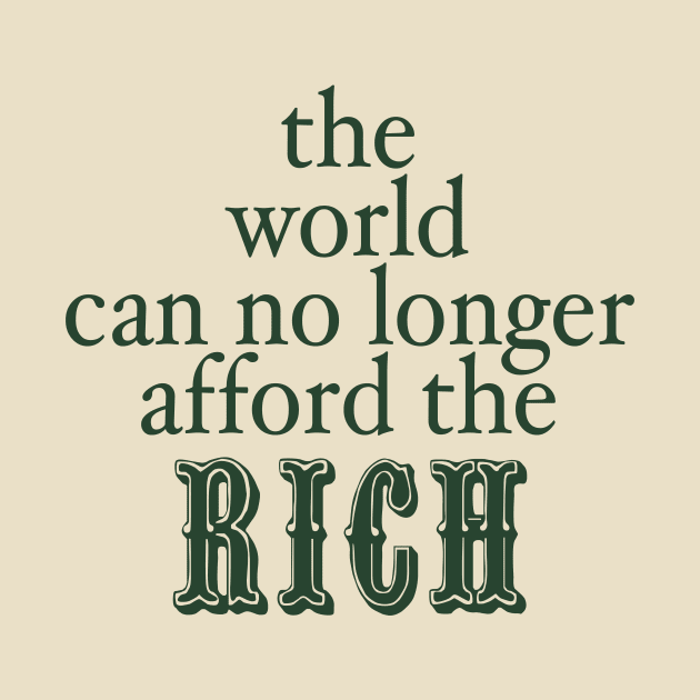 THE WORLD CAN NO LONGER AFFORD THE RICH by TheCosmicTradingPost