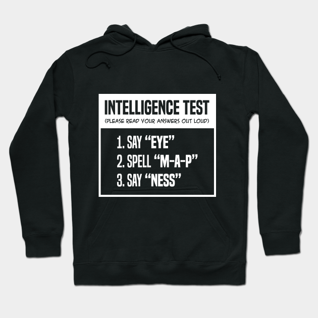 Intelligence Test Say Eye M A P Ness Funny Joke - Funny Joke - Hoodie | TeePublic Intelligence Test Say Eye M A P Ness Funny Joke - Funny Joke - Hoodie | TeePublic