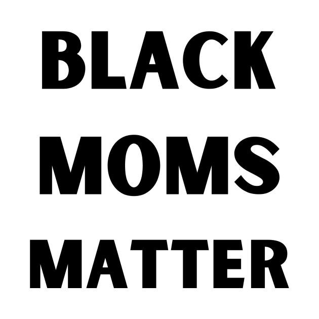 Black Moms Matter by $.E.E. Apparel