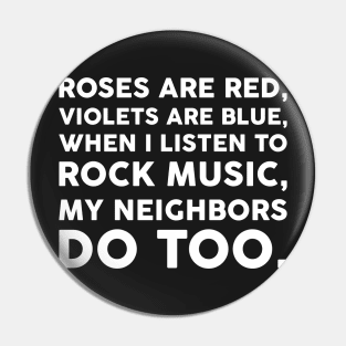 Roses are red, Violets are blue, When I listen to rock music, My neighbors do too.﻿ Pin