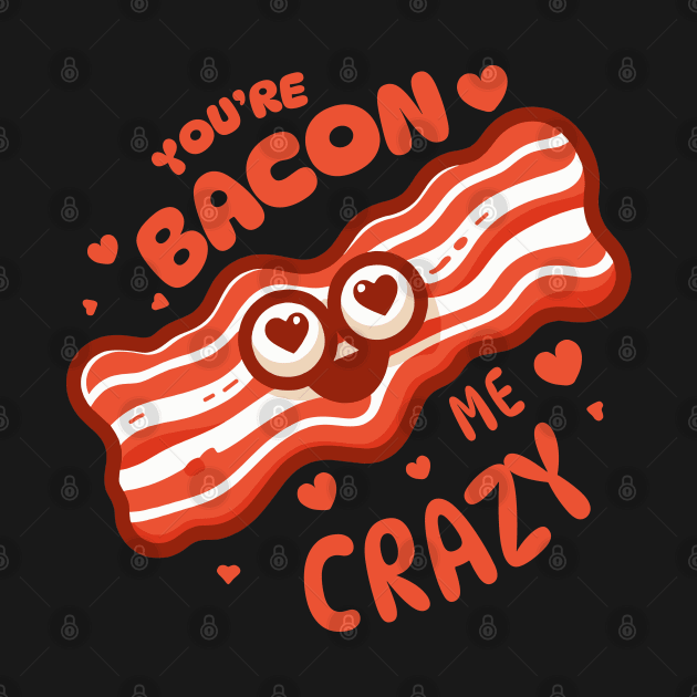 You Are Bacon Me Crazy | Cute Funny gift for Valentine's Day | Food Puns by Nora Liak