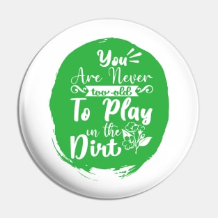 You're Never Too Old To Play In The Dirt Funny Gardening Day Pin