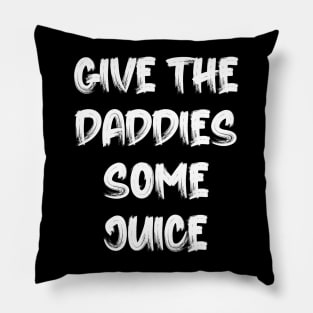 Give the Daddies some juice Pillow