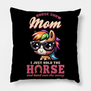 Horse Show Mom I Just Hold The Horse And Hand Over The Money Pillow