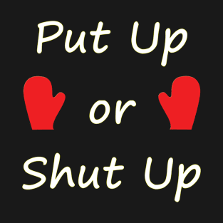 Put Up or Shut Up - Typography Design T-Shirt