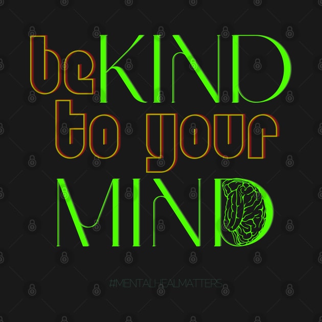 Be Kind TO Your Mind Mental Health Matters Human Brain Illness Awareness by 5TH TEE PROJECT