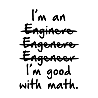 I'm An Engineer I'm Good With Math T-Shirt