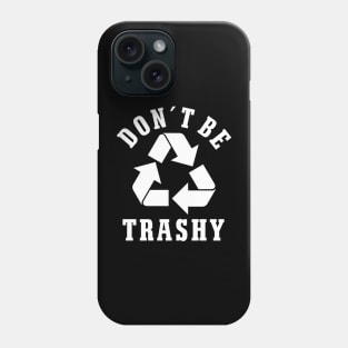 Don´t Be Trashy Earth Day Environmental Protection Recycling Phone Case