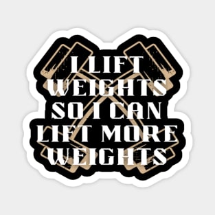 I lift weights so I can lift more weights Magnet