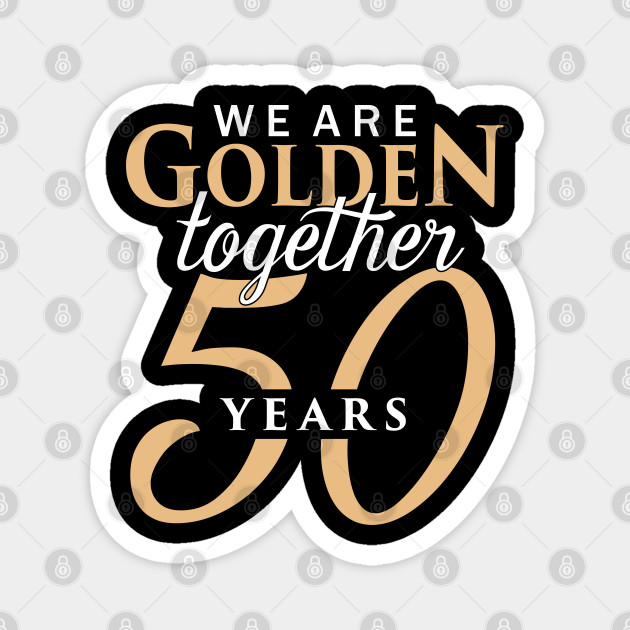 Download 50 Years Wedding Anniversary We Are Golden Together Wedding Anniversary Magnet Teepublic