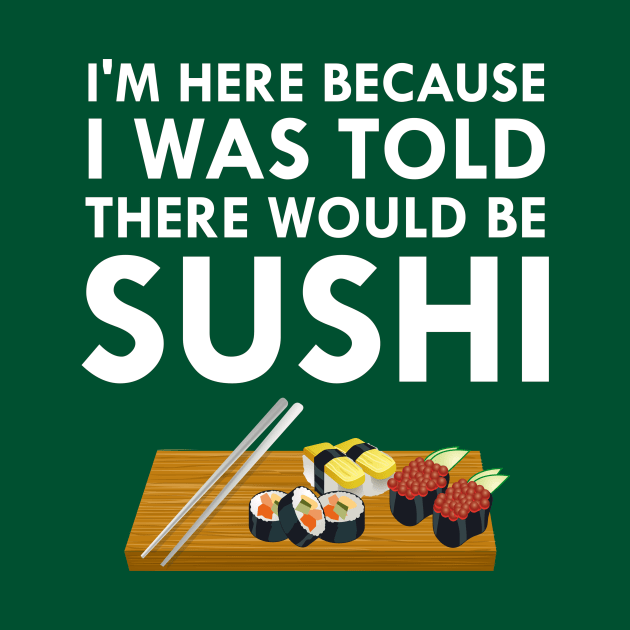 I'm Here Because I Was Told There Would Be Sushi by FlashMac