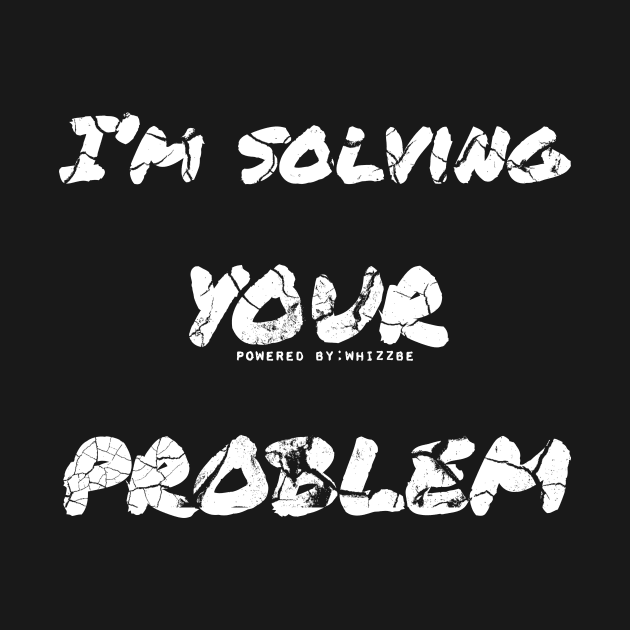 I’m solving your problem | ability to help others | lend a hand | solving problems by WHIZZBE