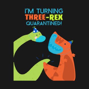 I'm turning THREE-REX quarantined T-Shirt