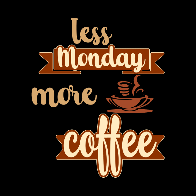 Less Monday More Coffee by Creative Brain