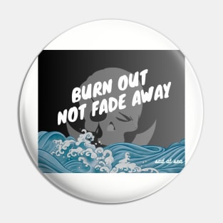 Burn Out, Not Fade Away Pin