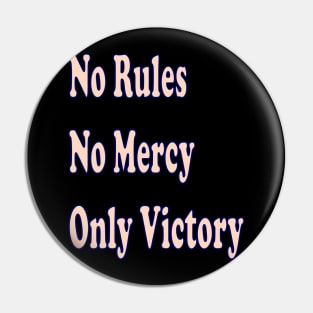 No rules, no mercy, only victory Pin