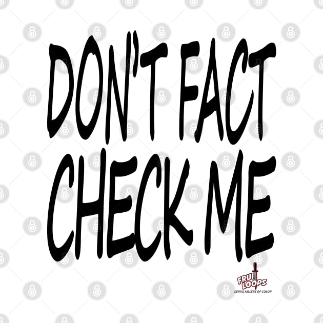 Don't Fact Check Me II by FruitloopsPod