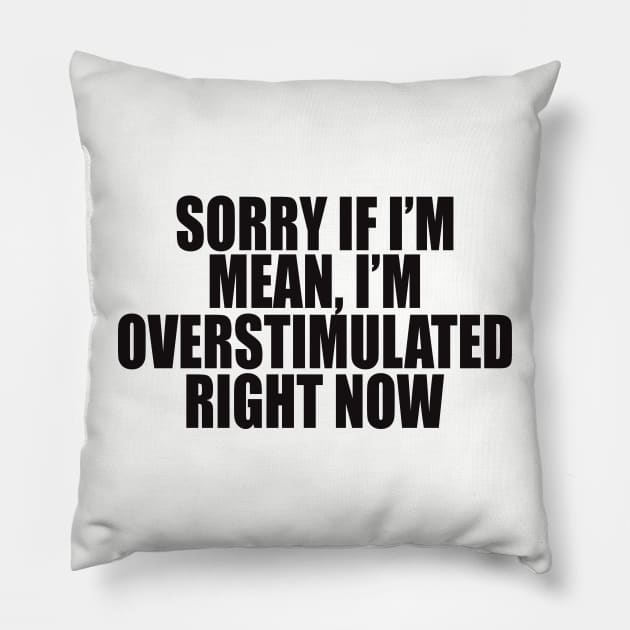 Sorry If I’m Mean, I’m Overstimulated Right Now Shirt, Y2k Aesthitic Shirtr, Self Care, Self Love Shirt, Mental Health Gifts Pillow by ILOVEY2K