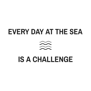 Every day at the sea is a challenge T-Shirt
