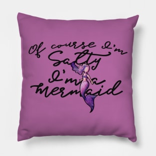 Of course I'm salty I'm a Mermaid Pillow